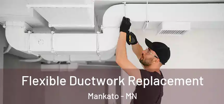  Flexible Ductwork Replacement Mankato - MN